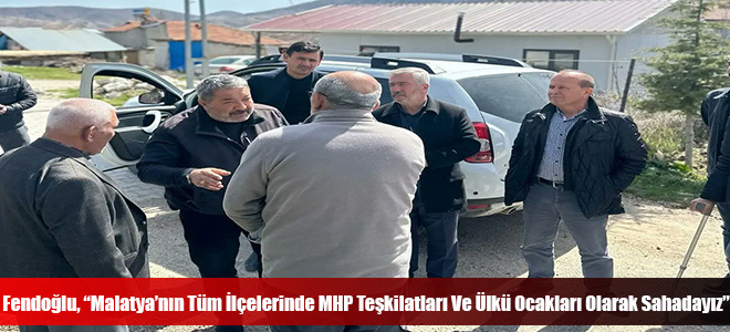 Fendoğlu, “Malatya’nın Tüm İlçelerinde MHP Teşkilatları Ve Ülkü Ocakları Olarak Sahadayız”