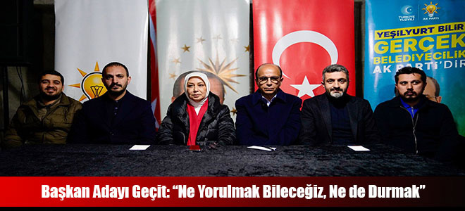 Başkan Adayı Geçit: “Ne Yorulmak Bileceğiz, Ne de Durmak”