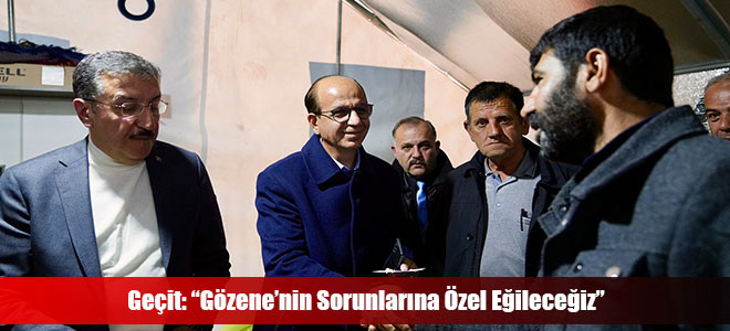 Geçit: “Gözene’nin Sorunlarına Özel Eğileceğiz”