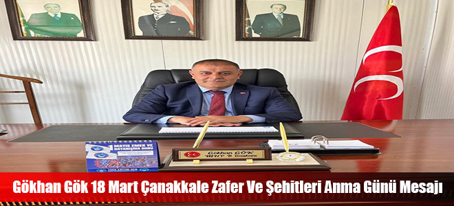 Gökhan Gök 18 Mart Çanakkale Zafer Ve Şehitleri Anma Günü Mesajı