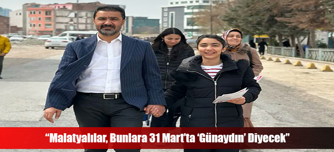 “Malatyalılar, Bunlara 31 Mart’ta ‘Günaydın’ Diyecek”