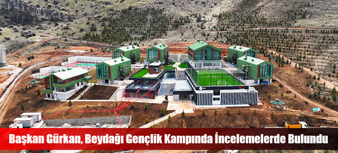 Başkan Gürkan, Beydağı Gençlik Kampında İncelemelerde Bulundu