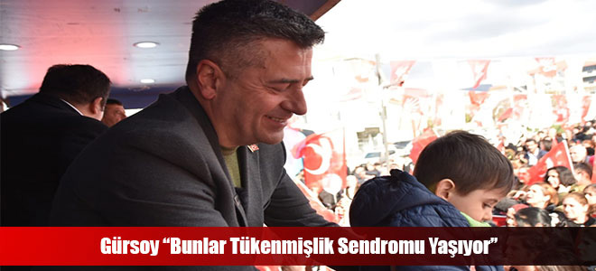 Gürsoy “Bunlar Tükenmişlik Sendromu Yaşıyor”