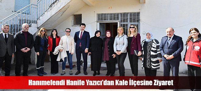 Hanımefendi Hanife Yazıcı’dan Kale İlçesine Ziyaret