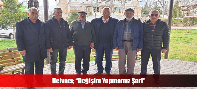 Helvacı; “Değişim Yapmamız Şart”