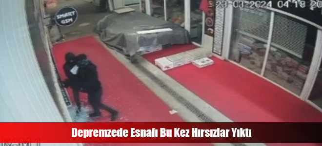 Depremzede Esnafı Bu Kez Hırsızlar Yıktı