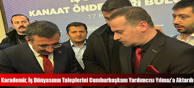 Karademir, İş Dünyasının Taleplerini Cumhurbaşkanı Yardımcısı Yılmaz’a Aktardı