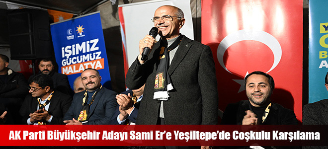 AK Parti Büyükşehir Adayı Sami Er’e Yeşiltepe’de Coşkulu Karşılama