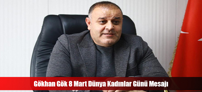 Gökhan Gök 8 Mart Dünya Kadınlar Günü Mesajı