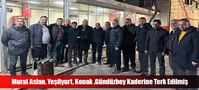 Murat Aslan, Yeşilyurt, Konak ,Gündüzbey Kaderine Terk Edilmiş