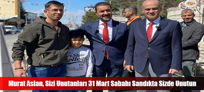 Murat Aslan, Sizi Unutanları 31 Mart Sabahı Sandıkta Sizde Unutun