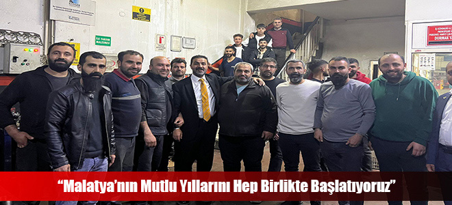 “Malatya’nın Mutlu Yıllarını Hep Birlikte Başlatıyoruz”