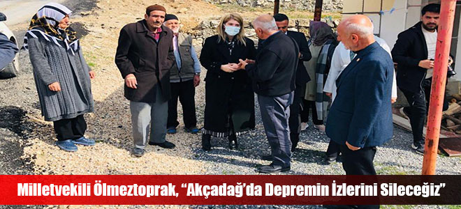 Milletvekili Ölmeztoprak, “Akçadağ’da Depremin İzlerini Sileceğiz”