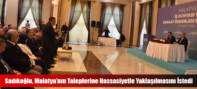 Sadıkoğlu, Malatya’nın Taleplerine Hassasiyetle Yaklaşılmasını İstedi