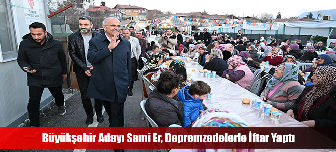 Büyükşehir Adayı Sami Er, Depremzedelerle İftar Yaptı