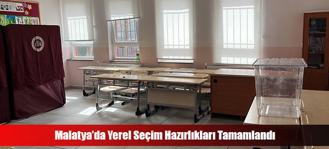 Malatya’da Yerel Seçim Hazırlıkları Tamamlandı