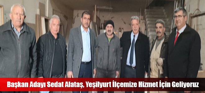 Başkan Adayı Sedat Alataş, Yeşilyurt İlçemize Hizmet İçin Geliyoruz