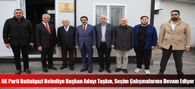 AK Parti Battalgazi Belediye Başkan Adayı Taşkın, Seçim Çalışmalarına Devam Ediyor