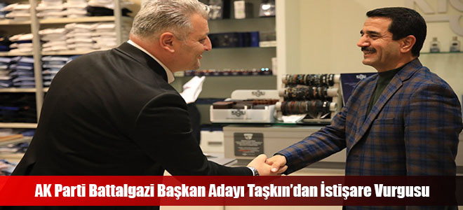 AK Parti Battalgazi Başkan Adayı Taşkın’dan İstişare Vurgusu