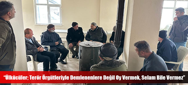 “Ülkücüler; Terör Örgütleriyle Demlenenlere Değil Oy Vermek, Selam Bile Vermez”