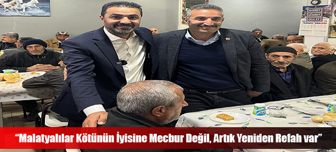 “Malatyalılar Kötünün İyisine Mecbur Değil, Artık Yeniden Refah var”