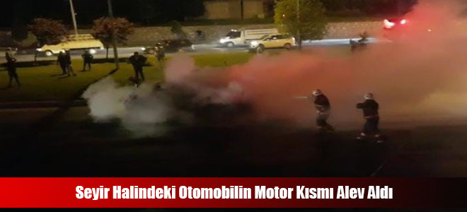 Seyir Halindeki Otomobilin Motor Kısmı Alev Aldı