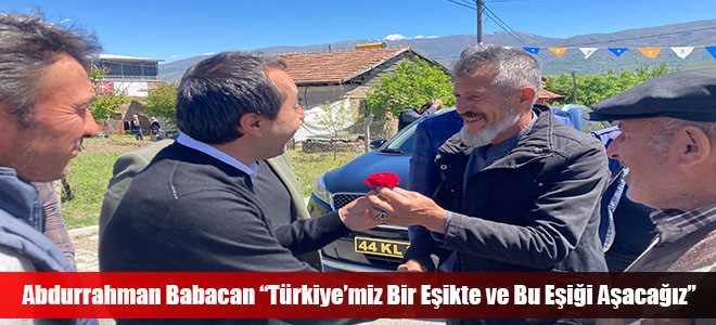 Abdurrahman Babacan “Türkiye’miz Bir Eşikte ve Bu Eşiği Aşacağız”