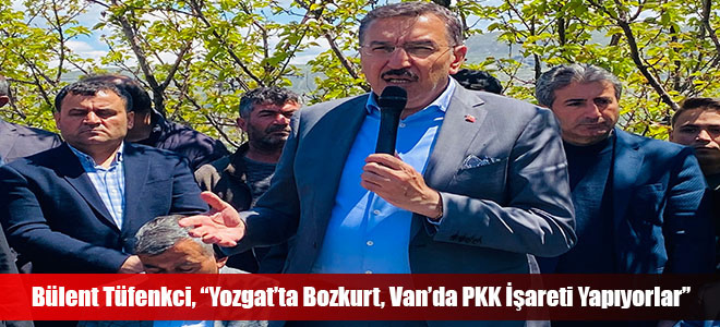 Bülent Tüfenkci, “Yozgat’ta Bozkurt, Van’da PKK İşareti Yapıyorlar”