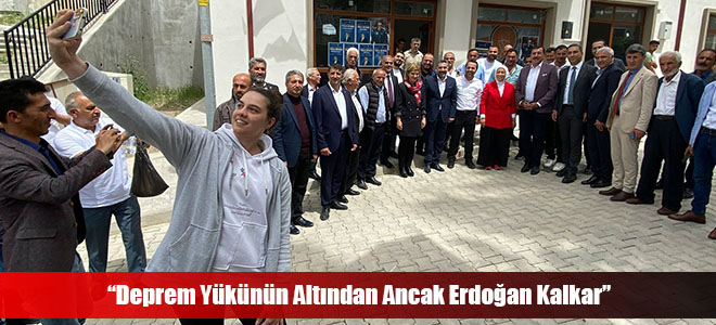 “Deprem Yükünün Altından Ancak Erdoğan Kalkar”