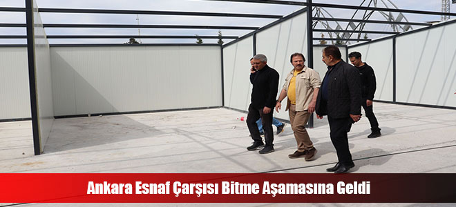 Ankara Esnaf Çarşısı Bitme Aşamasına Geldi