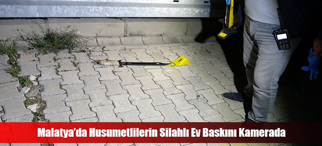 Malatya’da Husumetlilerin Silahlı Ev Baskını Kamerada