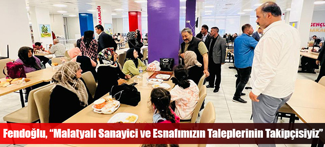 Fendoğlu, “Malatyalı Sanayici ve Esnafımızın Taleplerinin Takipçisiyiz”