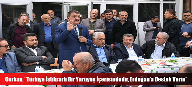 Gürkan, “Türkiye İstikrarlı Bir Yürüyüş İçerisindedir, Erdoğan’a Destek Verin”