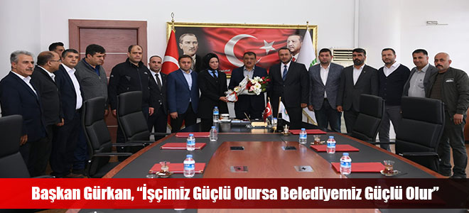 Başkan Gürkan, “İşçimiz Güçlü Olursa Belediyemiz Güçlü Olur”