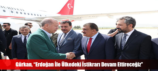 Gürkan, “Erdoğan İle Ülkedeki İstikrarı Devam Ettireceğiz”