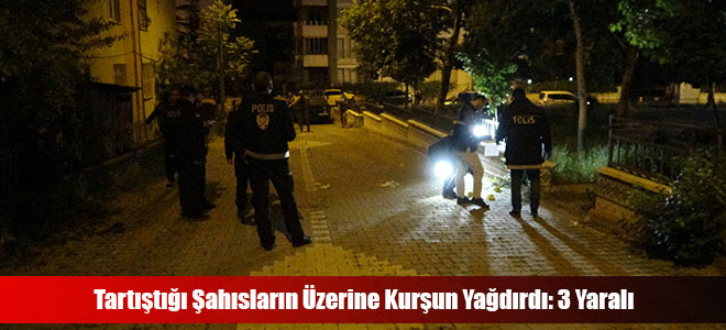 Tartıştığı Şahısların Üzerine Kurşun Yağdırdı: 3 Yaralı