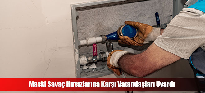 Maski Sayaç Hırsızlarına Karşı Vatandaşları Uyardı