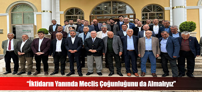 “İktidarın Yanında Meclis Çoğunluğunu da Almalıyız”