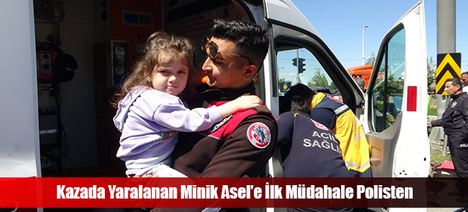 Kazada Yaralanan Minik Asel’e İlk Müdahale Polisten