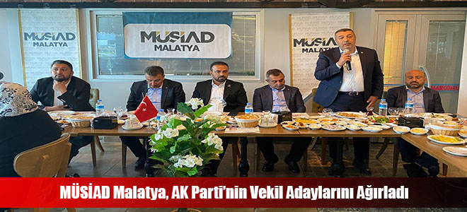 MÜSİAD Malatya, AK Parti’nin Vekil Adaylarını Ağırladı