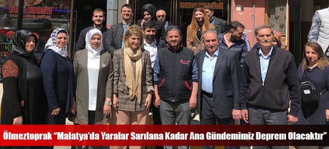 Ölmeztoprak “Malatya’da Yaralar Sarılana Kadar Ana Gündemimiz Deprem Olacaktır”