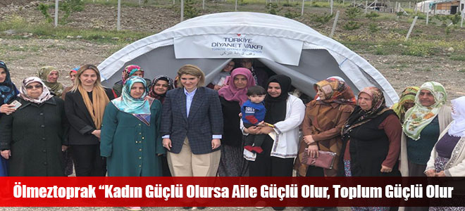 Ölmeztoprak “Kadın Güçlü Olursa Aile Güçlü Olur, Toplum Güçlü Olur