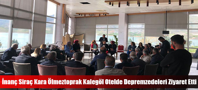 İnanç Siraç Kara Ölmeztoprak Kalegöl Otelde Depremzedeleri Ziyaret Etti