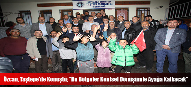 Özcan, Taştepe’de Konuştu; “Bu Bölgeler Kentsel Dönüşümle Ayağa Kalkacak”