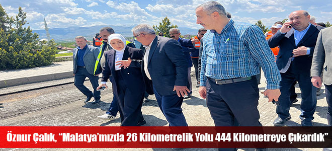 Öznur Çalık, “Malatya’mızda 26 Kilometrelik Yolu 444 Kilometreye Çıkardık”