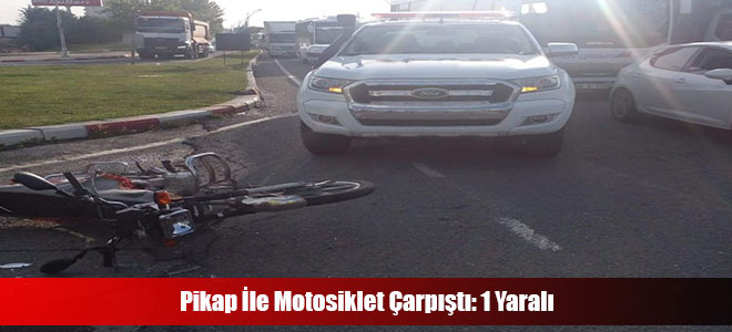 Pikap İle Motosiklet Çarpıştı: 1 Yaralı