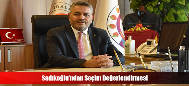 Sadıkoğlu’ndan Seçim Değerlendirmesi