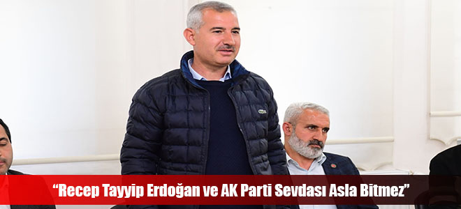 “Recep Tayyip Erdoğan ve AK Parti Sevdası Asla Bitmez”