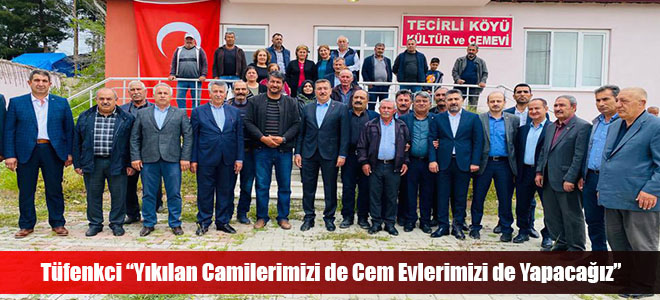 Tüfenkci “Yıkılan Camilerimizi de Cem Evlerimizi de Yapacağız”