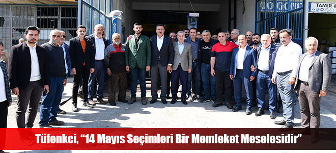 Tüfenkci, “14 Mayıs Seçimleri Bir Memleket Meselesidir”